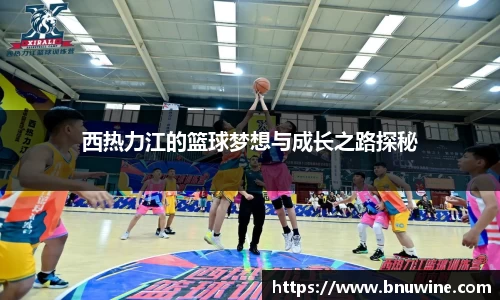 西热力江的篮球梦想与成长之路探秘